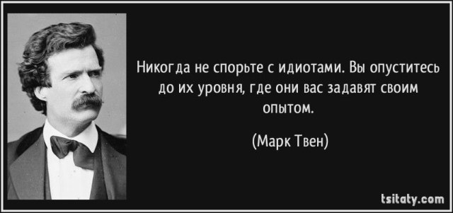 Никогда не спорьте с идиотами. Вы опуститесь до их уровня, где они вас задавят своим опытом.jpg