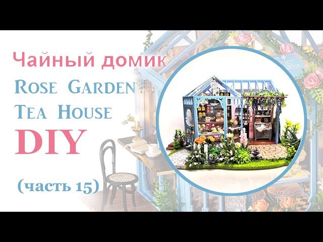 Чайный домик. Сборка. Часть 15 // DIY Miniature Dollhouse Kit "ROSE GARDEN TEA HOUSE". Part 15