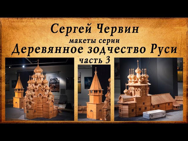 Шедевры из спичек, Сергей Червин, макеты серии деревянное зодчество руси, часть 3