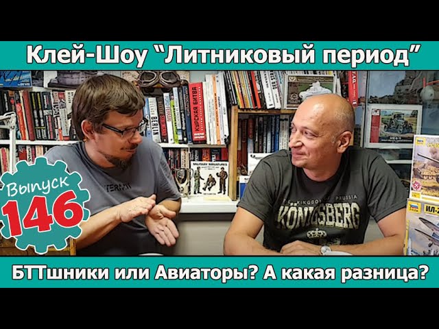 БТТшники или Авиаторы? А какая разница? | Клей-шоу "Литниковый Период". (Выпуск #146)