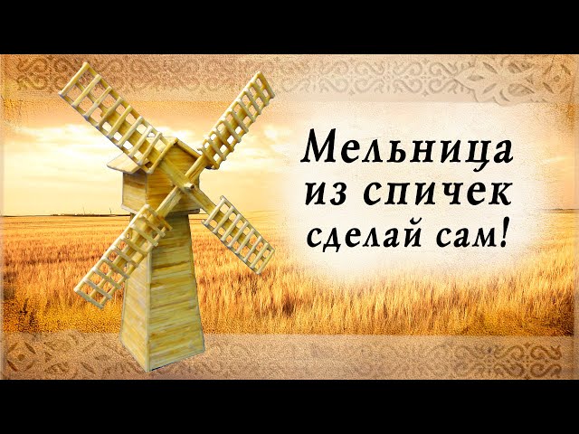 Мельница из спичек своими руками | творчество с детьми | деревянное зодчество руси