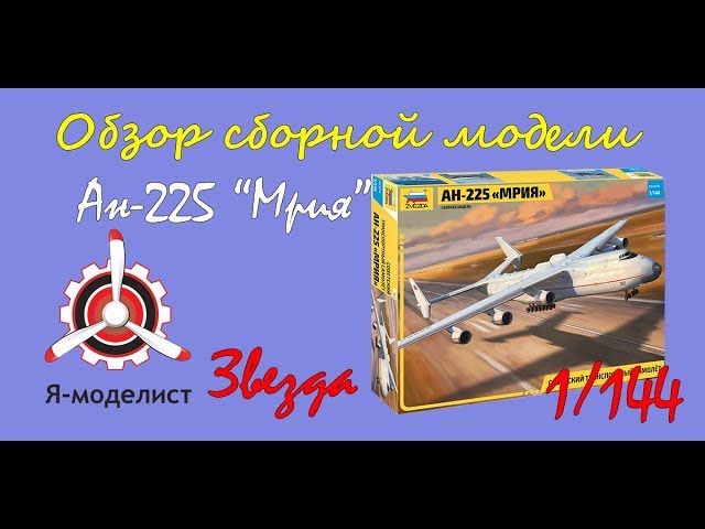 Обзор модели самолета "Ан-225 Мрия" фирмы "Звезда" в 1/144 масштабе.