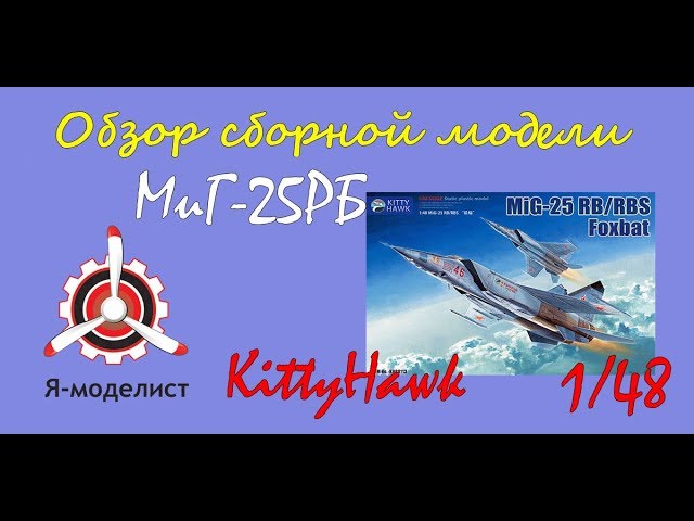 Обзор модели самолета "МиГ-25РБ" фирмы "KittyHawk" в 1/48 масштабе.
