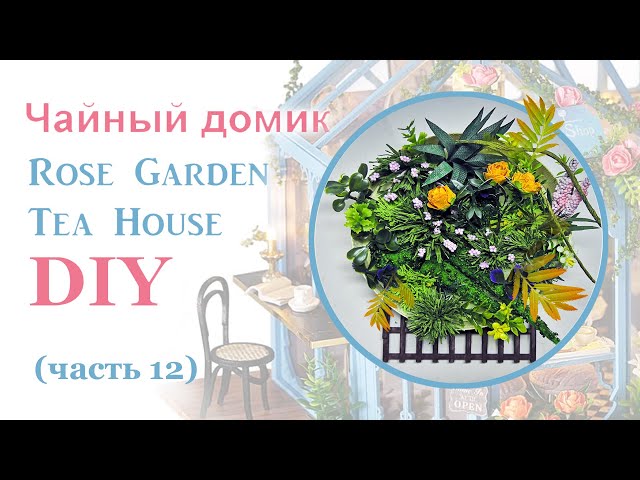 Чайный домик. Сборка. Часть 12 // DIY Miniature Dollhouse Kit "ROSE GARDEN TEA HOUSE". Part 12