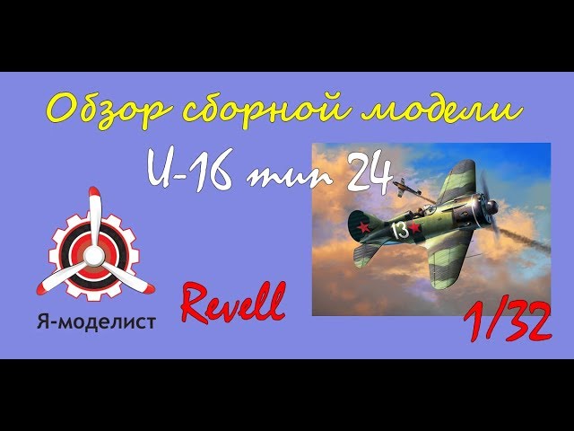 Обзор модели самолета "И-16 тип 24" фирмы Revell в масштабе 1/32.