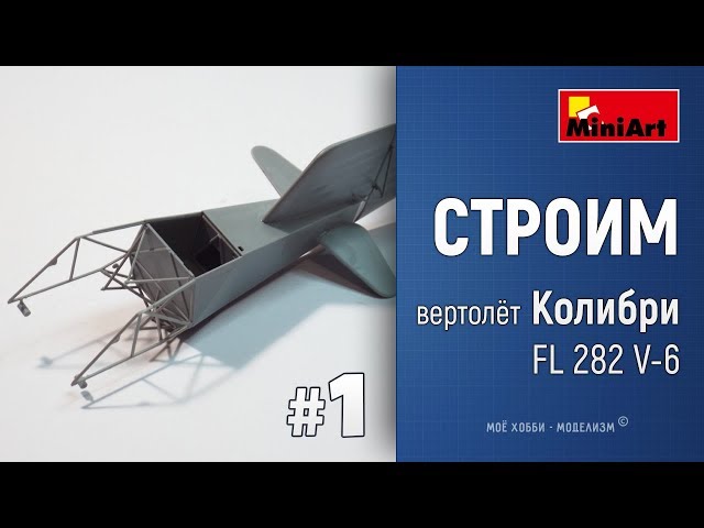 #1 Стройка Колибри FL 282 V-6 - экспериментальный вертолёт MiniArt - сборка руля, хвоста, рамы