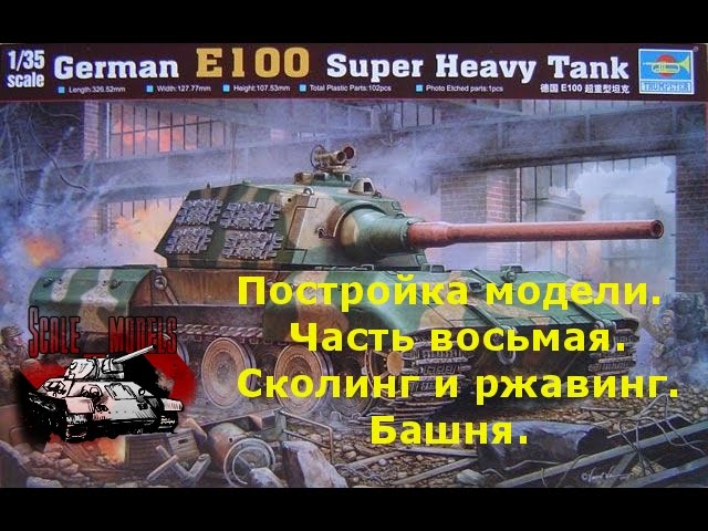 8 серия.Сборка #E100 от #Trumpeter 1:35 #00384 Сколинг и ржавинг