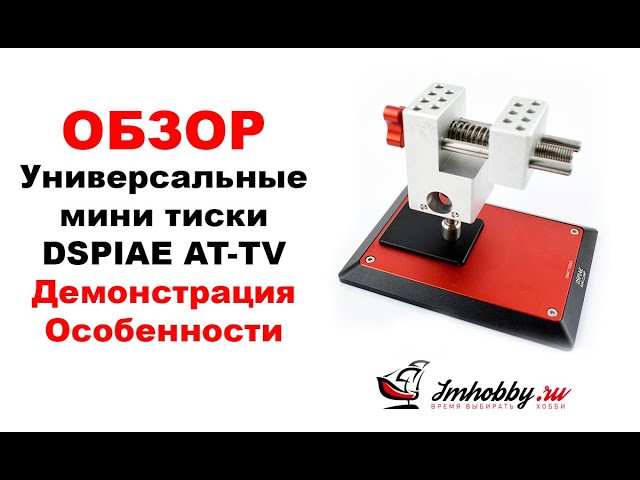 Универсальные мини тиски DSPIAE AT-TV. Обзор, демонстрация работы.