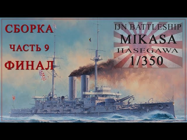MIKASA 1/350. Сборка часть 9 ФИНАЛ. building part 9 FINAL.