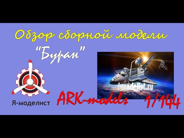 Обзор модели космического корабля "Буран" фирмы "ARK models" в 1/144 масштабе.