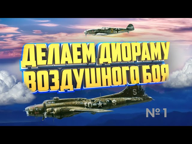 Как сделать диораму воздушного боя. B-17 vs BF-109 g6