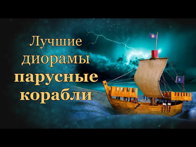 Лучшие диорамы, парусные корабли. The best dioramas sailing ships.