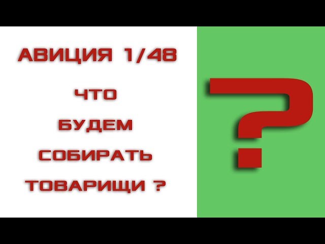 Вопрос к подписчикам.  what will we build in 1/48 scale?
