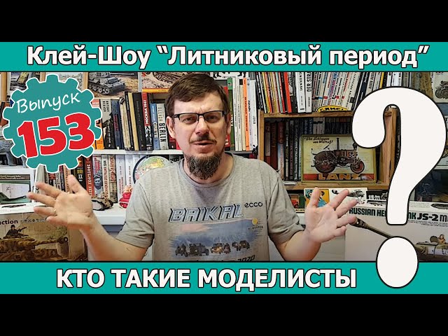 Кто Такие Моделисты? | Клей-шоу "Литниковый Период". (Выпуск #153)