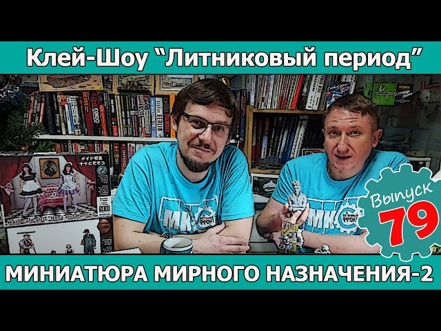 Клей-шоу "Литниковый Период".  Миниатюра мирного назначения-2 (Выпуск #79)