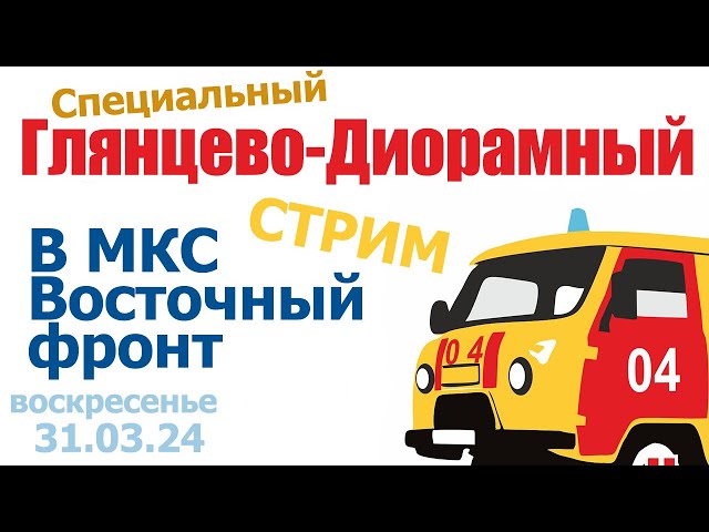 Глянцево-Диорамный Стрим в МКС «Восточный Фронт» 31.03.24