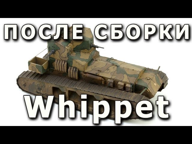 После сборки - Мк.А "Уиппет" от Takom в 1/35. Built Model Mk.A Whippet Takom 1:35
