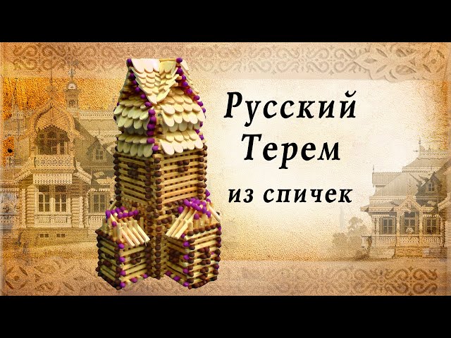 Терем из спичек своими руками, деревянное Русское зодчество