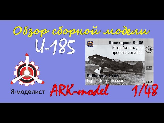 Обзор модели истребителя "И-185" фирмы "ARK-models" в 1/48 масштабе.