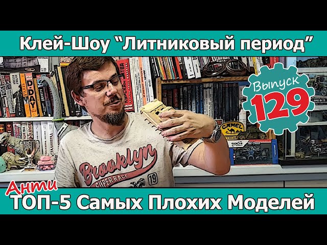 АнтиТОП-5 Самых Плохих Моделей | Клей-шоу "Литниковый Период". (Выпуск #129)