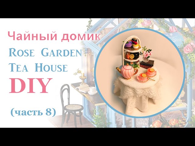 Чайный домик. Сборка. Часть 8 // DIY Miniature Dollhouse Kit "ROSE GARDEN TEA HOUSE". Part 8