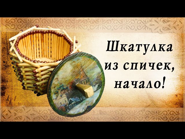 Шкатулка из спичек, начало, подарок своими руками, сделай сам, удиви друзей!