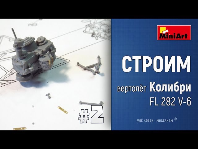 #2 Стройка вертолет Колибри FL 282 V-6 от Miniart - сборка двигателя и привода винтов