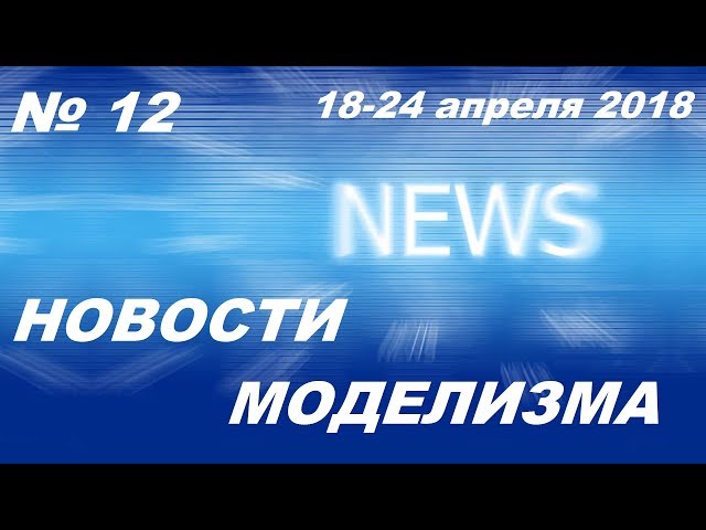 Новости моделизма (18-24 апреля 2018) Model News № 12