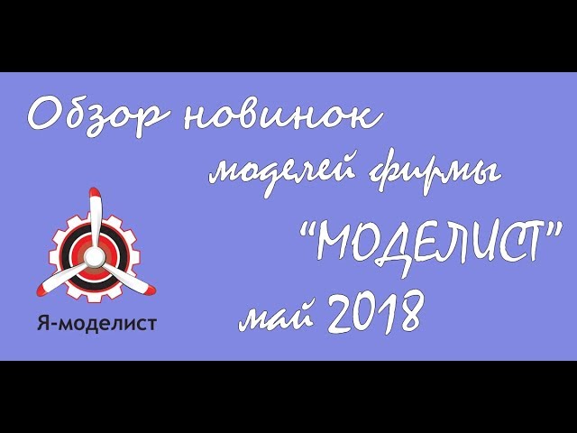 Обзор новинок фирмы "Моделист". Май 2018.